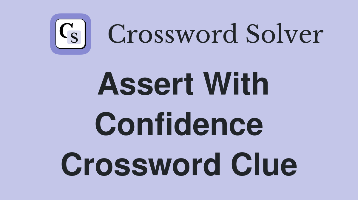 Assert with confidence Crossword Clue Answers Crossword Solver